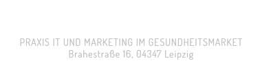  PRAXIS IT UND MARKETING IM GESUNDHEITSMARKET Brahestraße 16, 04347 Leipzig